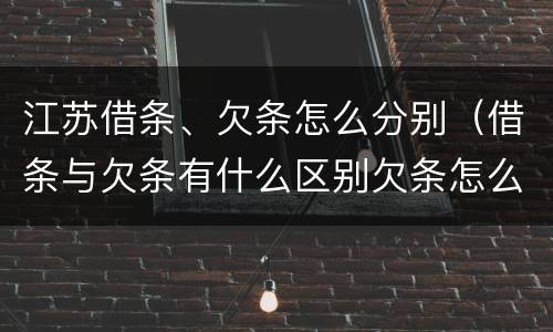 江苏借条、欠条怎么分别（借条与欠条有什么区别欠条怎么写）