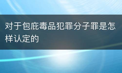 对于包庇毒品犯罪分子罪是怎样认定的