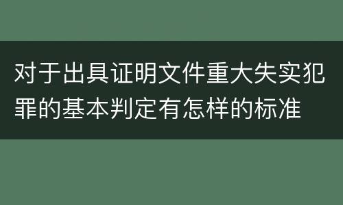 对于出具证明文件重大失实犯罪的基本判定有怎样的标准