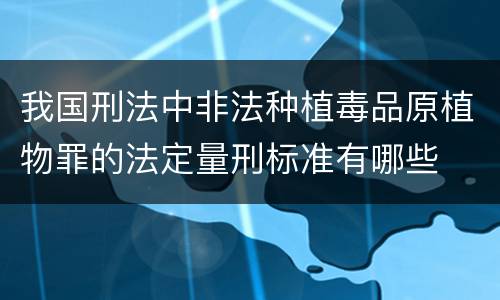 我国刑法中非法种植毒品原植物罪的法定量刑标准有哪些