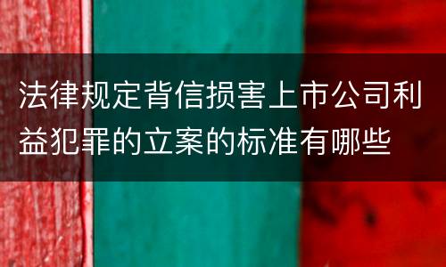 法律规定背信损害上市公司利益犯罪的立案的标准有哪些
