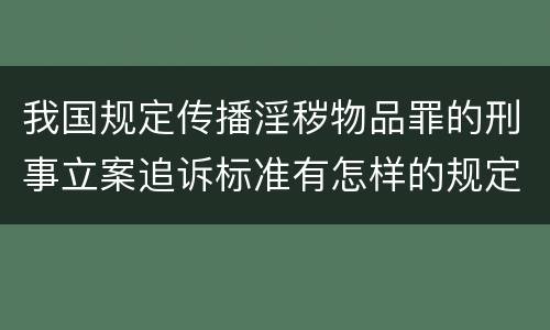我国规定传播淫秽物品罪的刑事立案追诉标准有怎样的规定
