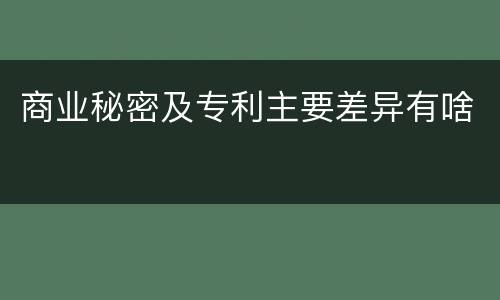 商业秘密及专利主要差异有啥