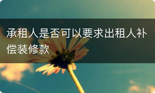 承租人是否可以要求出租人补偿装修款