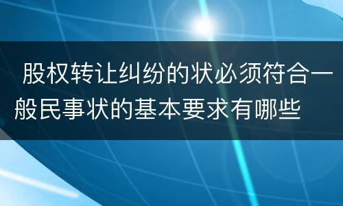  股权转让纠纷的状必须符合一般民事状的基本要求有哪些