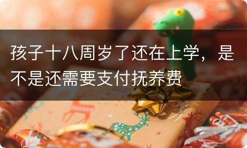 孩子十八周岁了还在上学，是不是还需要支付抚养费
