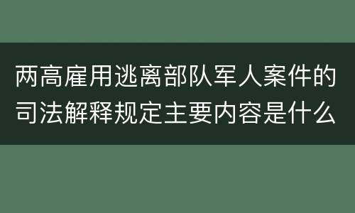 两高雇用逃离部队军人案件的司法解释规定主要内容是什么