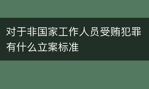 对于非国家工作人员受贿犯罪有什么立案标准
