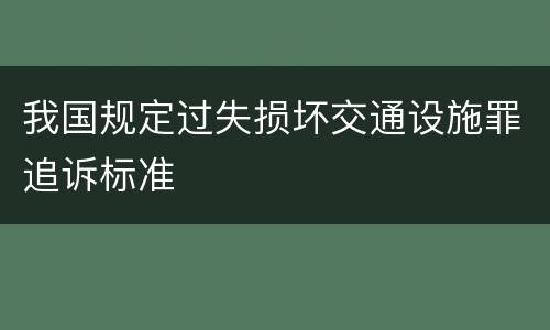 我国规定过失损坏交通设施罪追诉标准