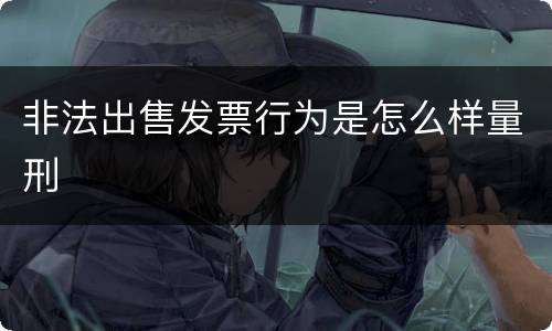 非法出售发票行为是怎么样量刑