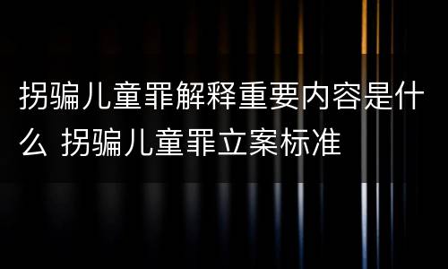 拐骗儿童罪解释重要内容是什么 拐骗儿童罪立案标准