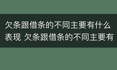 欠条跟借条的不同主要有什么表现 欠条跟借条的不同主要有什么表现呢