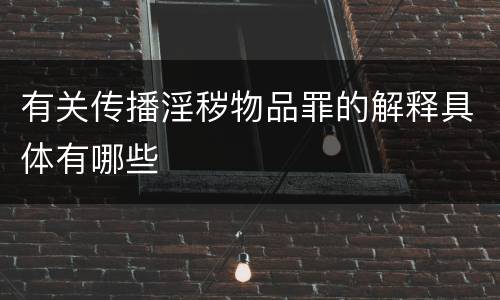 有关传播淫秽物品罪的解释具体有哪些
