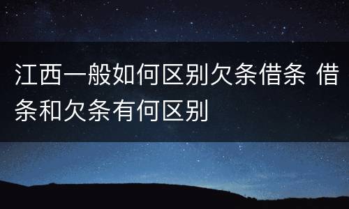 江西一般如何区别欠条借条 借条和欠条有何区别