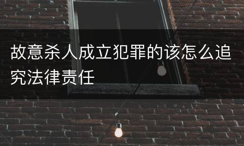 故意杀人成立犯罪的该怎么追究法律责任