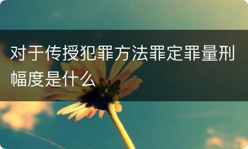 对于传授犯罪方法罪定罪量刑幅度是什么