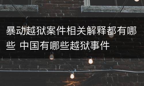 暴动越狱案件相关解释都有哪些 中国有哪些越狱事件