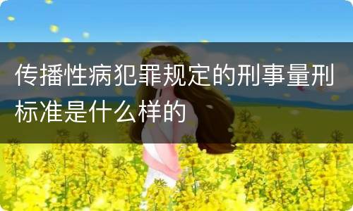 传播性病犯罪规定的刑事量刑标准是什么样的