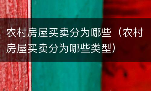 农村房屋买卖分为哪些（农村房屋买卖分为哪些类型）