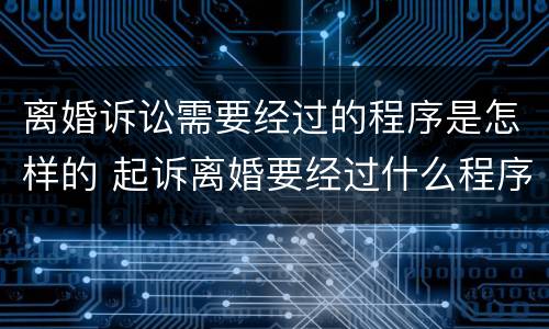 离婚诉讼需要经过的程序是怎样的 起诉离婚要经过什么程序