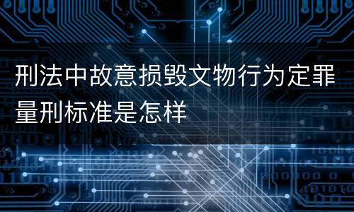刑法中故意损毁文物行为定罪量刑标准是怎样