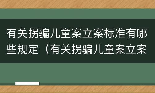 有关拐骗儿童案立案标准有哪些规定（有关拐骗儿童案立案标准有哪些规定呢）