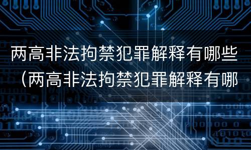 两高非法拘禁犯罪解释有哪些（两高非法拘禁犯罪解释有哪些规定）