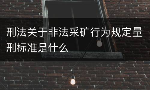 刑法关于非法采矿行为规定量刑标准是什么