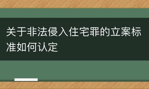 关于非法侵入住宅罪的立案标准如何认定
