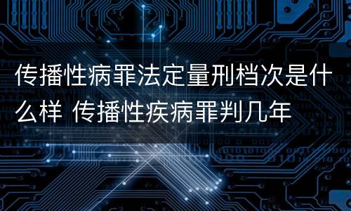 传播性病罪法定量刑档次是什么样 传播性疾病罪判几年