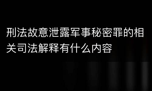 刑法故意泄露军事秘密罪的相关司法解释有什么内容
