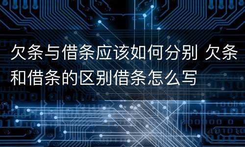 欠条与借条应该如何分别 欠条和借条的区别借条怎么写