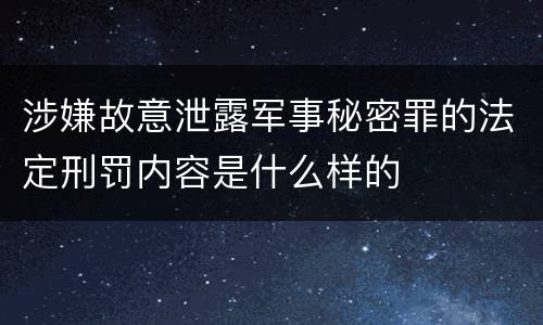 涉嫌故意泄露军事秘密罪的法定刑罚内容是什么样的
