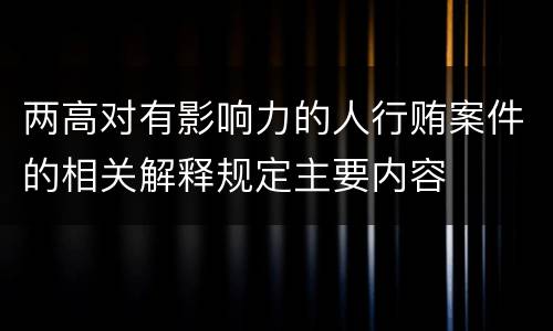 两高对有影响力的人行贿案件的相关解释规定主要内容