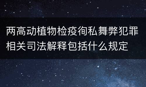 两高动植物检疫徇私舞弊犯罪相关司法解释包括什么规定