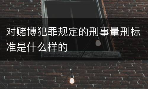 对赌博犯罪规定的刑事量刑标准是什么样的
