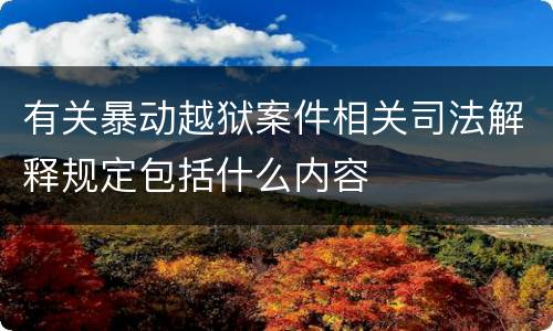 有关暴动越狱案件相关司法解释规定包括什么内容