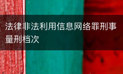 法律非法利用信息网络罪刑事量刑档次