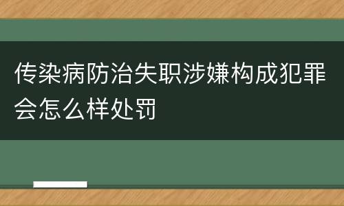 传染病防治失职涉嫌构成犯罪会怎么样处罚
