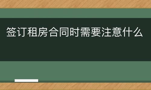 签订租房合同时需要注意什么