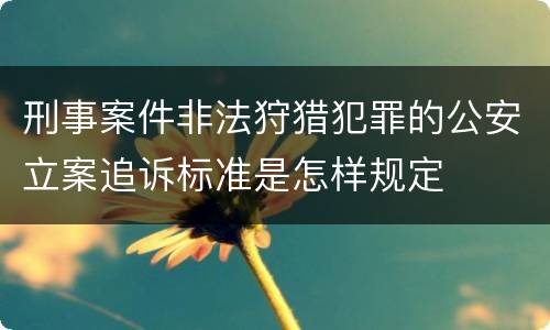 刑事案件非法狩猎犯罪的公安立案追诉标准是怎样规定