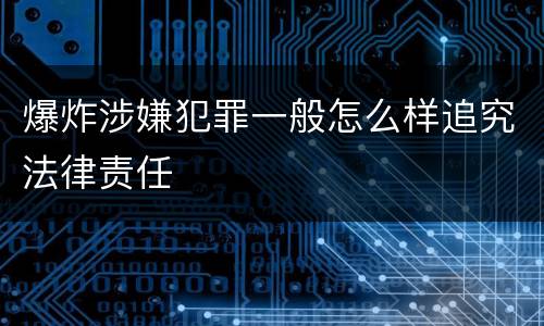 爆炸涉嫌犯罪一般怎么样追究法律责任