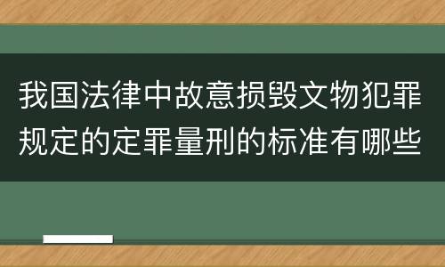 我国法律中故意损毁文物犯罪规定的定罪量刑的标准有哪些