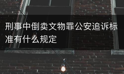 刑事中倒卖文物罪公安追诉标准有什么规定