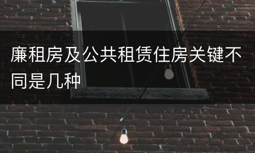 廉租房及公共租赁住房关键不同是几种