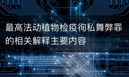 最高法动植物检疫徇私舞弊罪的相关解释主要内容