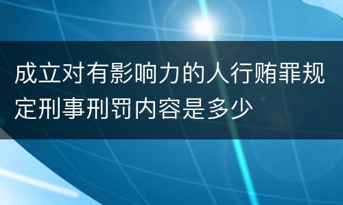 成立对有影响力的人行贿罪规定刑事刑罚内容是多少