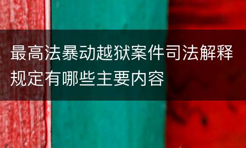 最高法暴动越狱案件司法解释规定有哪些主要内容
