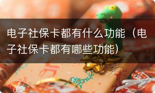 电子社保卡都有什么功能（电子社保卡都有哪些功能）