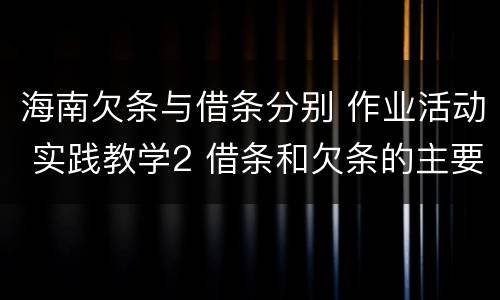 海南欠条与借条分别 作业活动 实践教学2 借条和欠条的主要区别是什么?